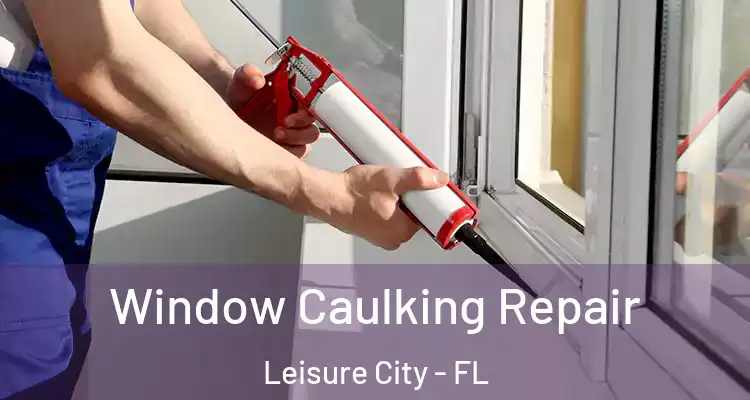  Window Caulking Repair Leisure City - FL
